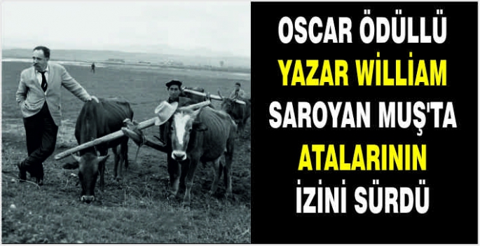  Oscar Ödüllü Yazar William Saroyan Muş’ta atalarının izini sürdü