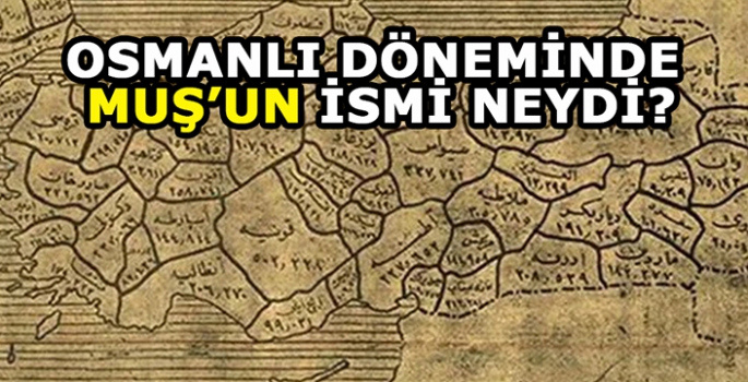 Osmanlı Dönemindeki illerin isimleri nelerdir? Muş’un ismi o dönemde neydi?