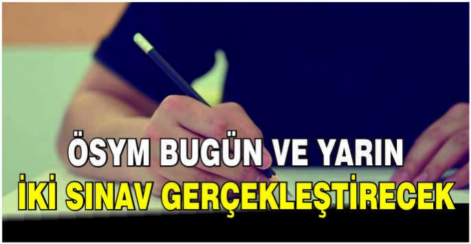 ÖSYM bugün ve yarın iki sınav gerçekleştirecek