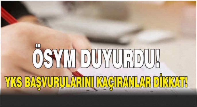 ÖSYM duyurdu! YKS başvurularını kaçıranlar dikkat!