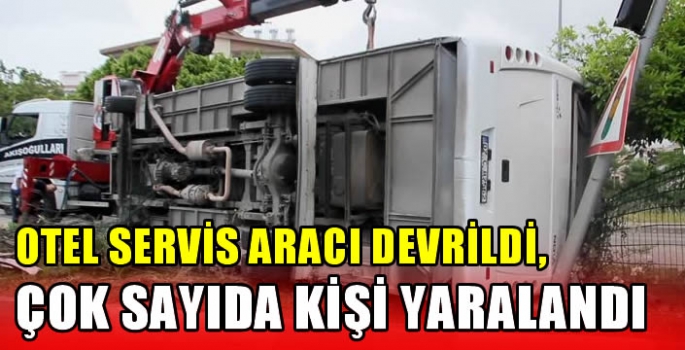 Otel servis aracı devrildi, çok sayıdaa kişi yaralandı