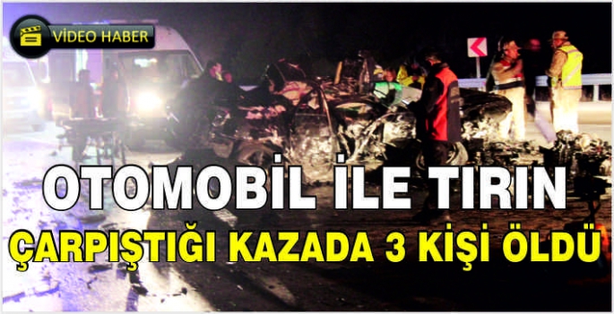 Otomobil ile tırın çarpıştığı kazada 3 kişi öldü