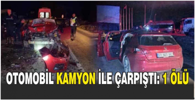 Otomobil kamyon ile çarpıştı: 1 ölü