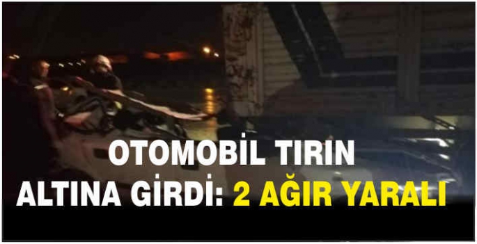 Otomobil tırın altına girdi: 2 ağır yaralı