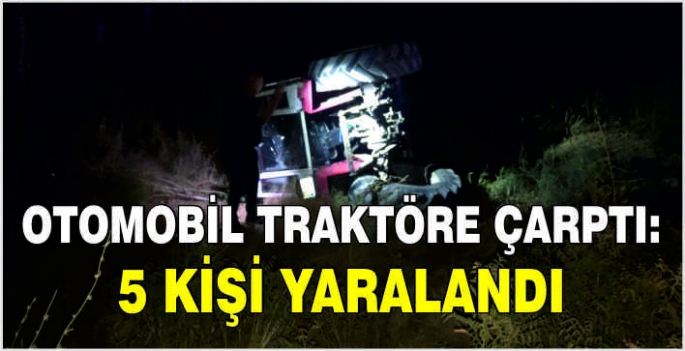 Otomobil traktöre çarptı: 5 kişi yaralandı