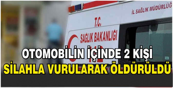 Otomobilin içinde 2 kişi silahla vurularak öldürüldü