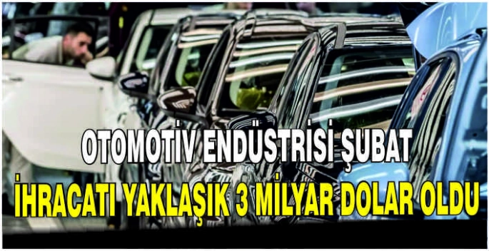 Otomotiv endüstrisi şubat ihracatı yaklaşık 3 milyar dolar oldu