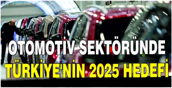 Otomotiv sektöründe Türkiye'nin 2025 hedefi