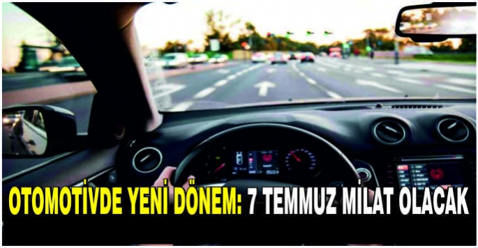 Otomotivde yeni dönem: 7 Temmuz milat olacak