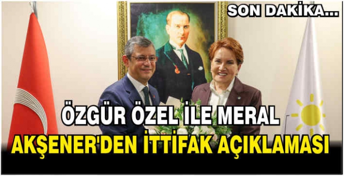  Özgür Özel ile Meral Akşener'den ittifak açıklaması