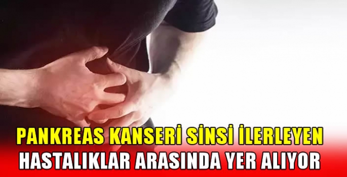 Pankreas kanseri sinsi ilerleyen hastalıklar arasında yer alıyor