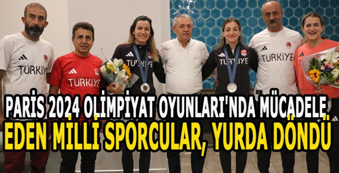 Paris 2024 Olimpiyat Oyunları'nda mücadele eden milli sporcular, yurda döndü