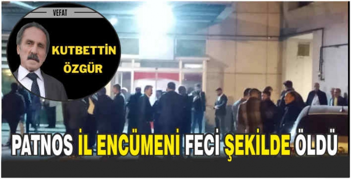 Patnos İl Encümeni feci şekilde öldü