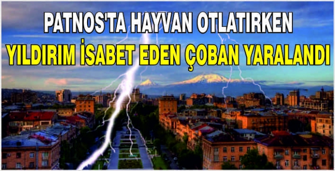 Patnos’ta hayvan otlatırken yıldırım isabet eden çoban yaralandı