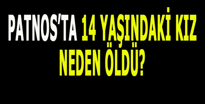 Patnos'ta kahreden ölüm: 14 Yaşındaki kız neden öldü?