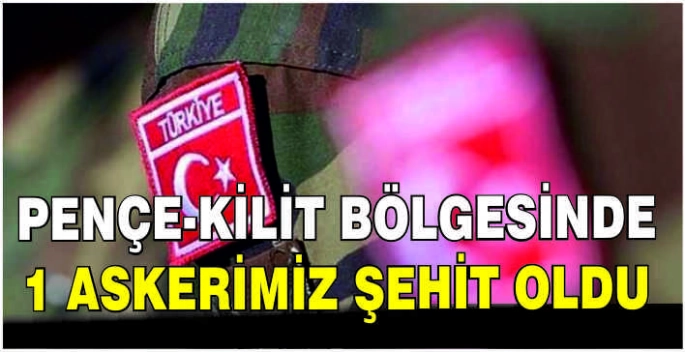 Pençe-Kilit bölgesinde 1 askerimiz şehit oldu