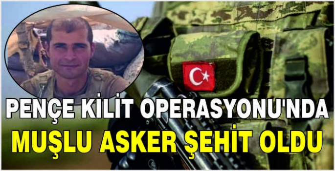 Pençe Kilit Operasyonu'nda Muşlu asker şehit oldu