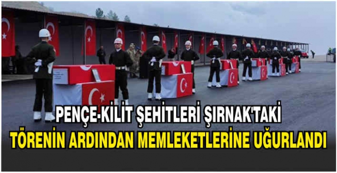 Pençe-Kilit şehitleri, Şırnak’taki törenin ardından memleketlerine uğurlandı