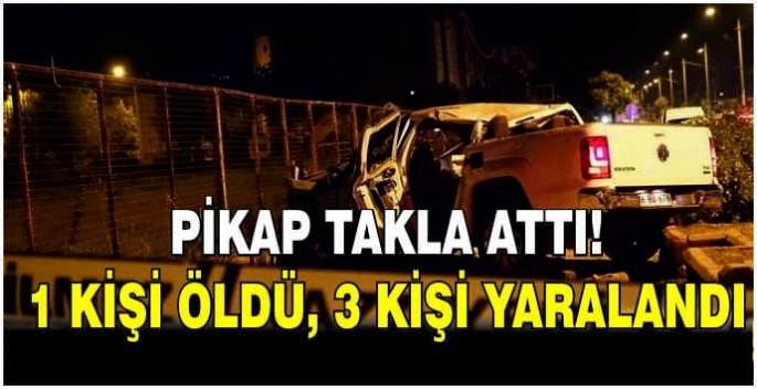 Pikap takla attı, 1 kişi öldü, 3 kişi yaralandı