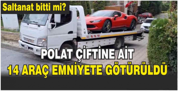 Polat çiftine ait 14 araç emniyete götürüldü