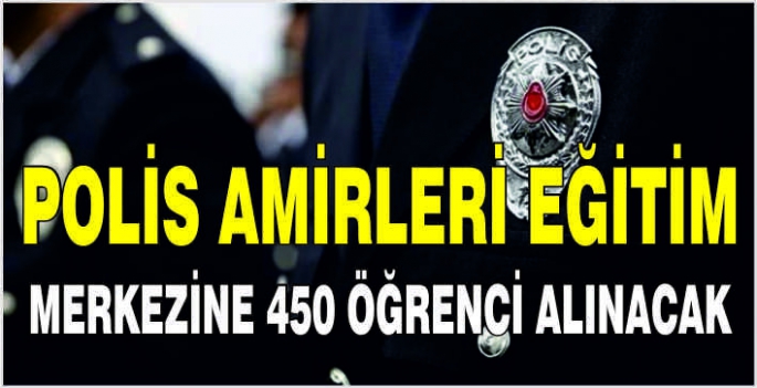 Polis Amirleri Eğitim Merkezine 450 öğrenci alınacak