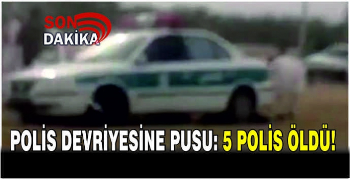  Polis devriyesine pusu: 5 polis öldü!