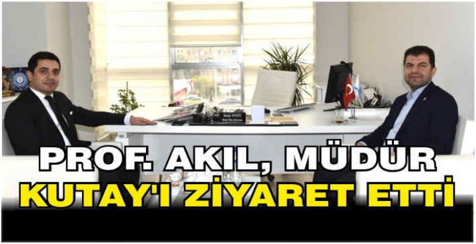 Prof. Akıl, Müdür Kutay’ı ziyaret etti