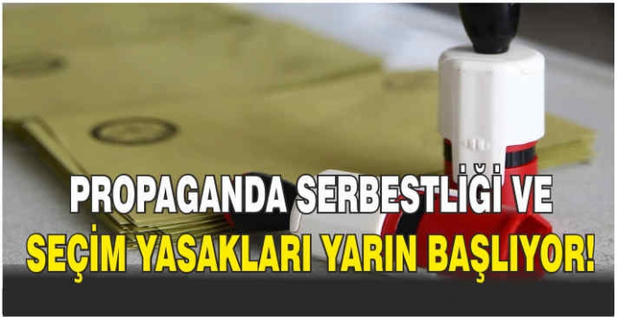 Propaganda serbestliği ve seçim yasakları yarın başlayacak