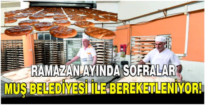 Ramazan ayında sofralar Muş Belediyesi ile bereketleniyor!