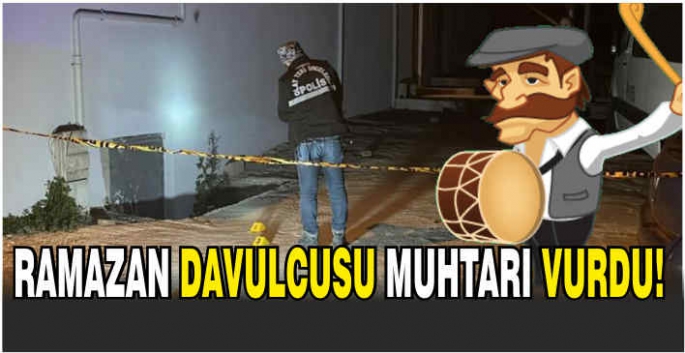 Ramazan davulcusu muhtarı vurdu