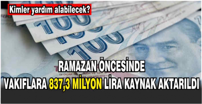 Ramazan öncesinde Vakıflara 837,3 milyon lira kaynak aktarıldı! Kimler yardım alabilecek?