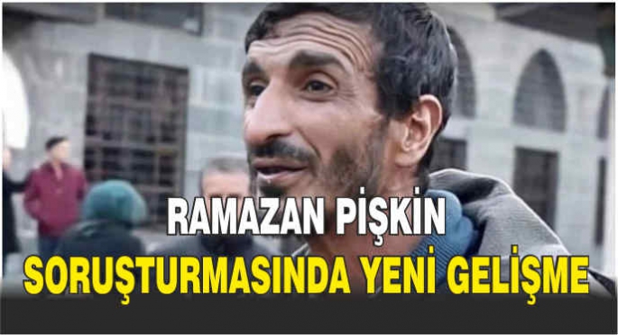 Ramazan Pişkin soruşturmasında yeni gelişme