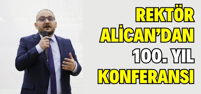  Rektör Alican’dan 100. Yıl konferansı: Gençlere tavsiyelerde bulundu