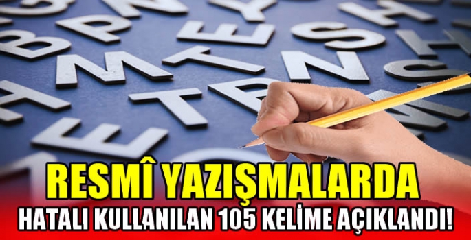 Resmî yazışmalarda hatalı kullanılan 105 kelime açıklandı!