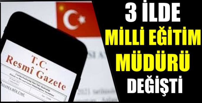  Resmi Gazete’de yayımlandı! 3 ilin milli eğitim müdürü değişti