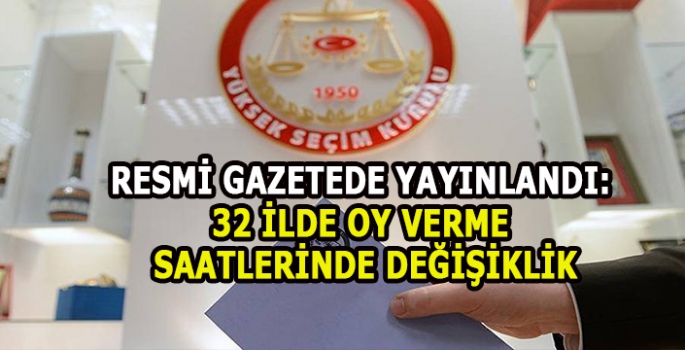 Resmi gazetede yayınlandı: 32 ilde oy verme saatlerinde değişiklik