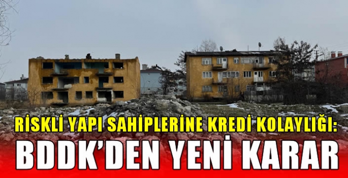 Riskli yapı sahiplerine kredi kolaylığı: BDDK'den yeni karar