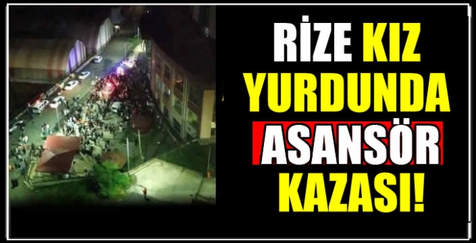 Rize kız öğrenci yurdunda asansör kazası 