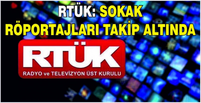 RTÜK: Sokak röportajları takip altında