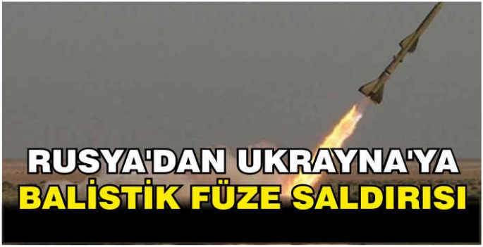 Rusya'dan Ukrayna'ya balistik füze saldırısı