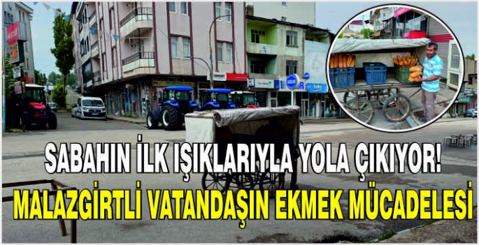 Sabahın ilk ışıklarıyla yola çıkıyor! Malazgirtli vatandaşın ekmek mücadelesi