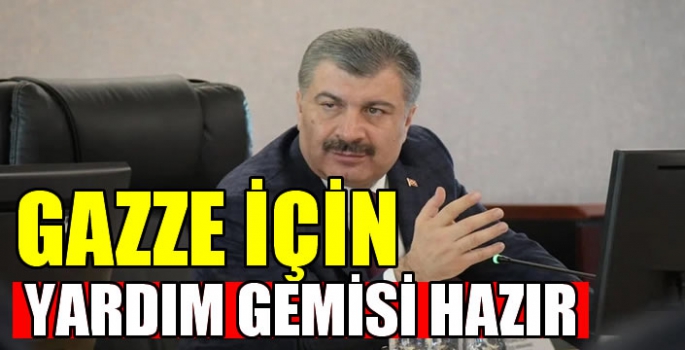 Sağlık Bakanı Fahrettin Koca açıkladı: Gazze için yardım gemisi hazır