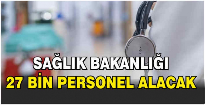 Sağlık Bakanlığı 27 bin personel alacak