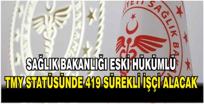 Sağlık Bakanlığı eski hükümlü/TMY statüsünde 419 sürekli işçi alacak