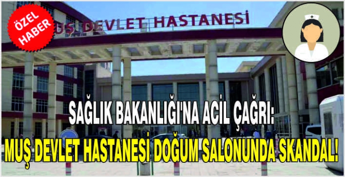 Sağlık Bakanlığı'na acil çağrı: Muş Devlet Hastanesi doğum salonunda skandal!