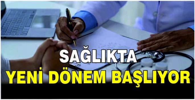 Sağlıkta yeni dönem başlıyor