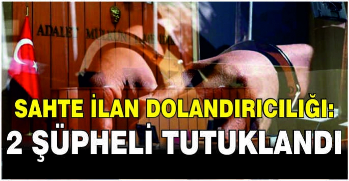 Sahte ilan dolandırıcılığı: 2 şüpheli tutuklandı