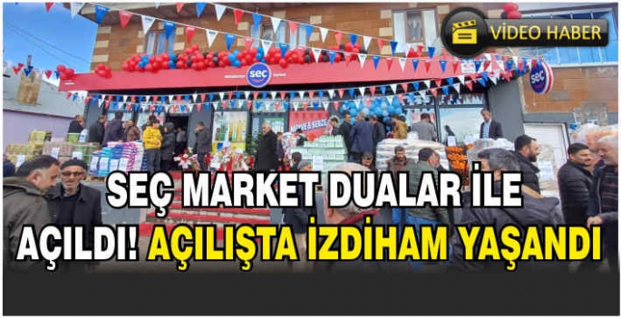 SEÇ Market dualar ile açıldı; Açılışta izdiham yaşandı  ​​​​​​​