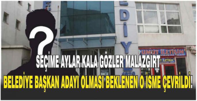 Seçime aylar kala gözler Malazgirt belediye başkan adayı olması beklenen o isme çevrildi