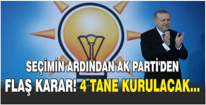 Seçimin ardından AK Parti'den flaş karar! 4 tane kurulacak...